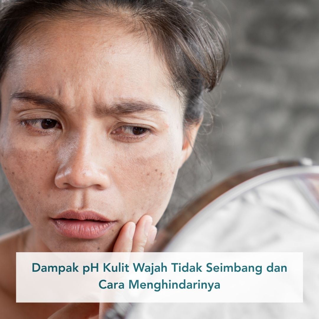 Dampak pH Kulit Wajah Tidak Seimbang dan Cara Menghindarinya