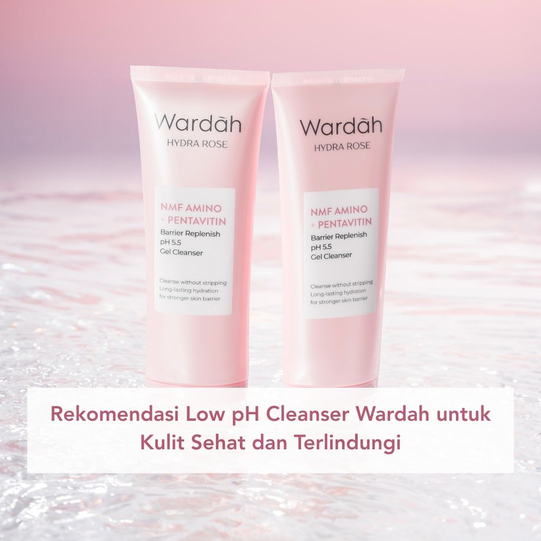 Rekomendasi Low pH Cleanser Wardah untuk Kulit Sehat dan Terlindungi