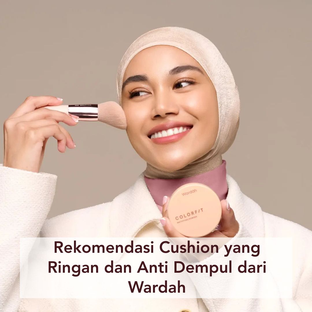 Rekomendasi Cushion yang Ringan dan Anti Dempul dari Wardah