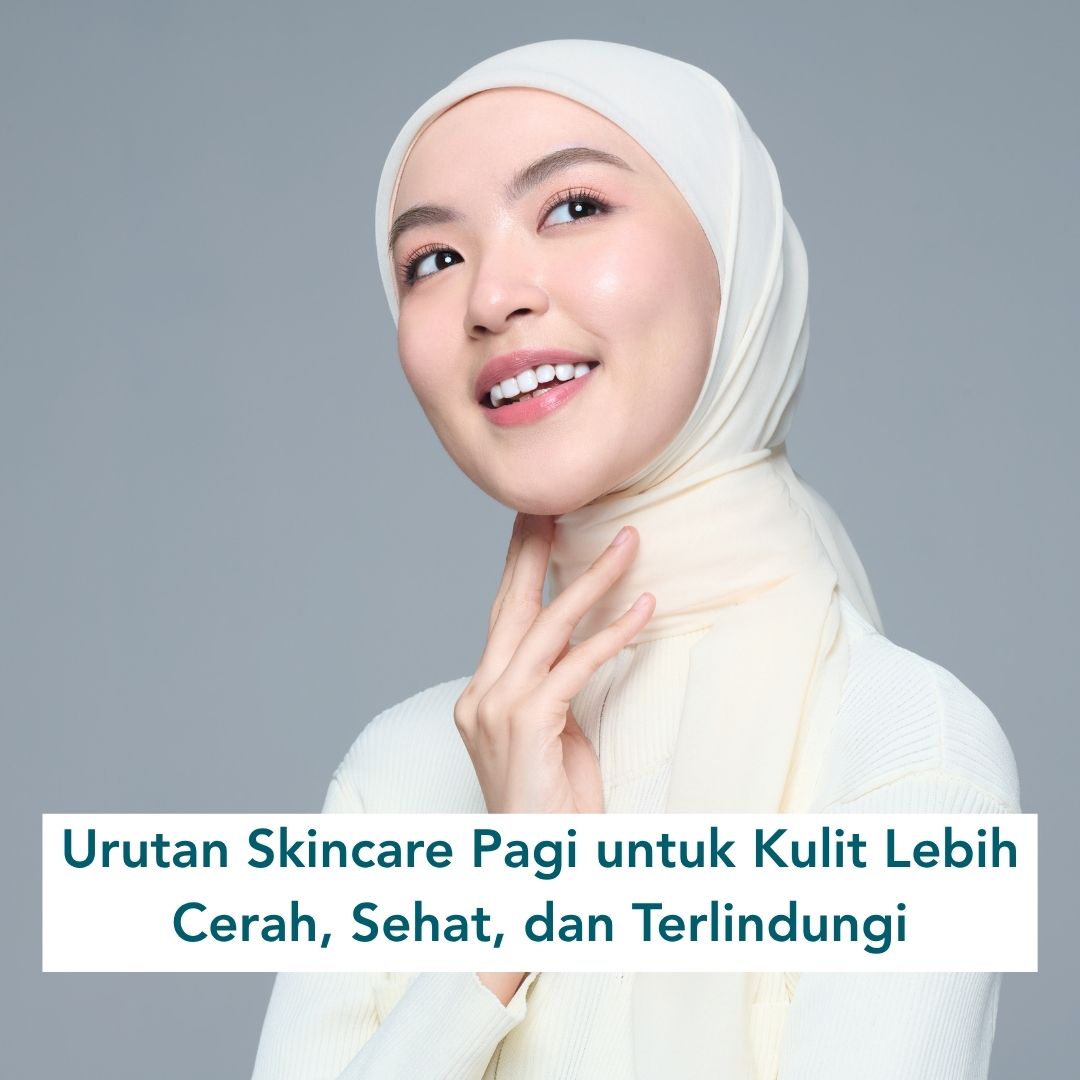 Urutan Skincare Pagi untuk Kulit Lebih Cerah, Sehat, dan Terlindungi