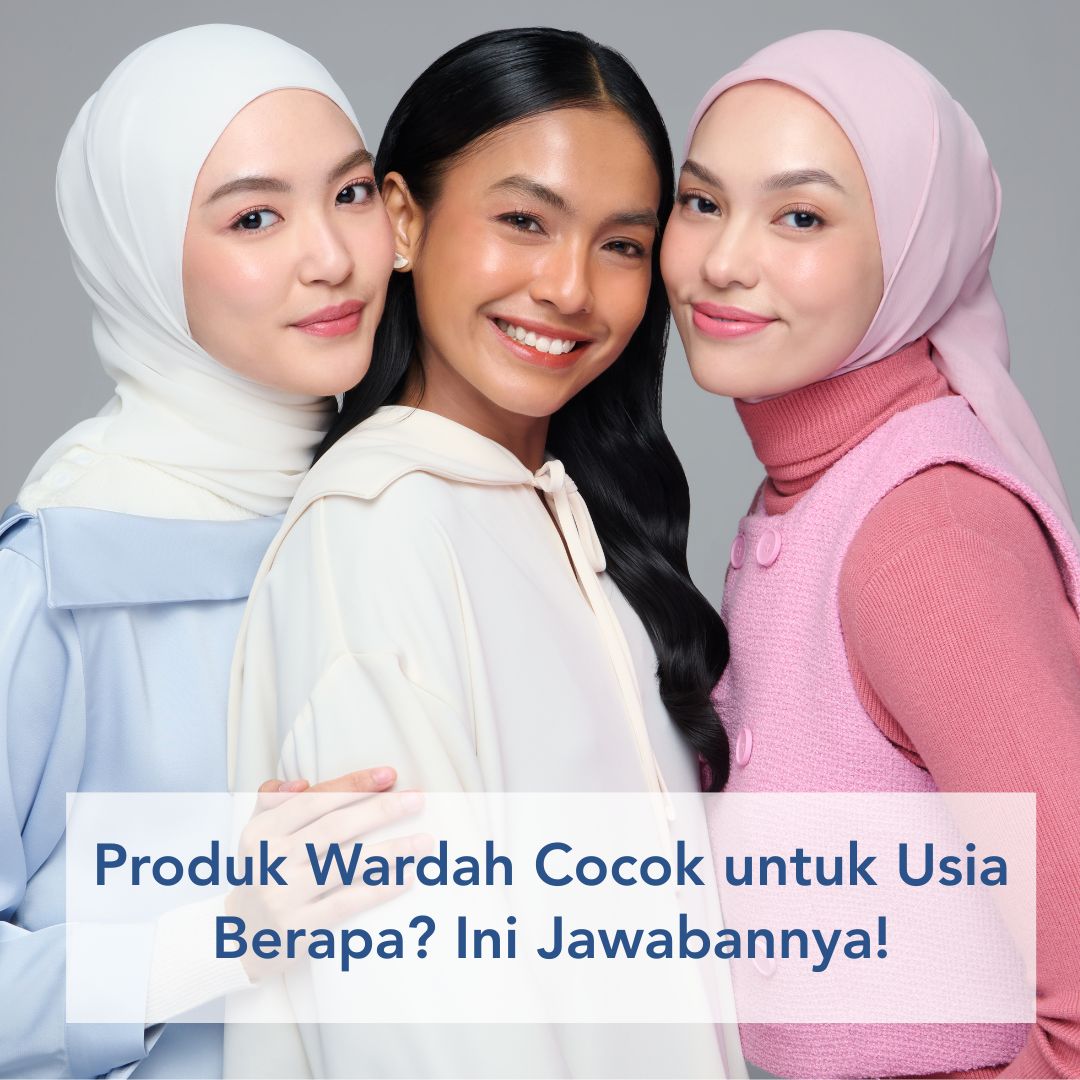 Produk Wardah Cocok untuk Usia Berapa? Ini Jawabannya, Beauties!