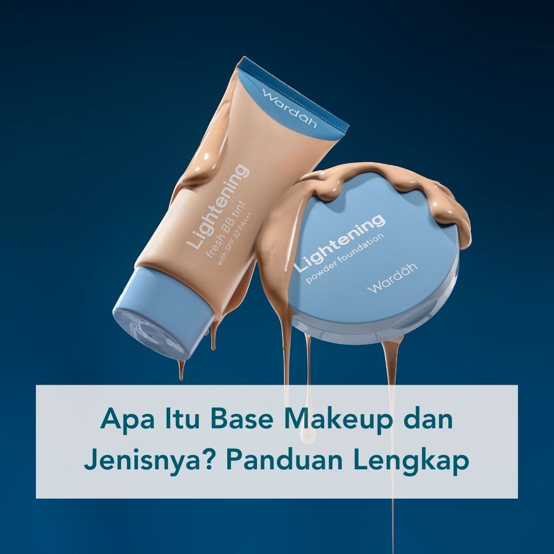 Apa Itu Base Makeup dan Jenisnya? Panduan Lengkap | Wardah Indonesia
