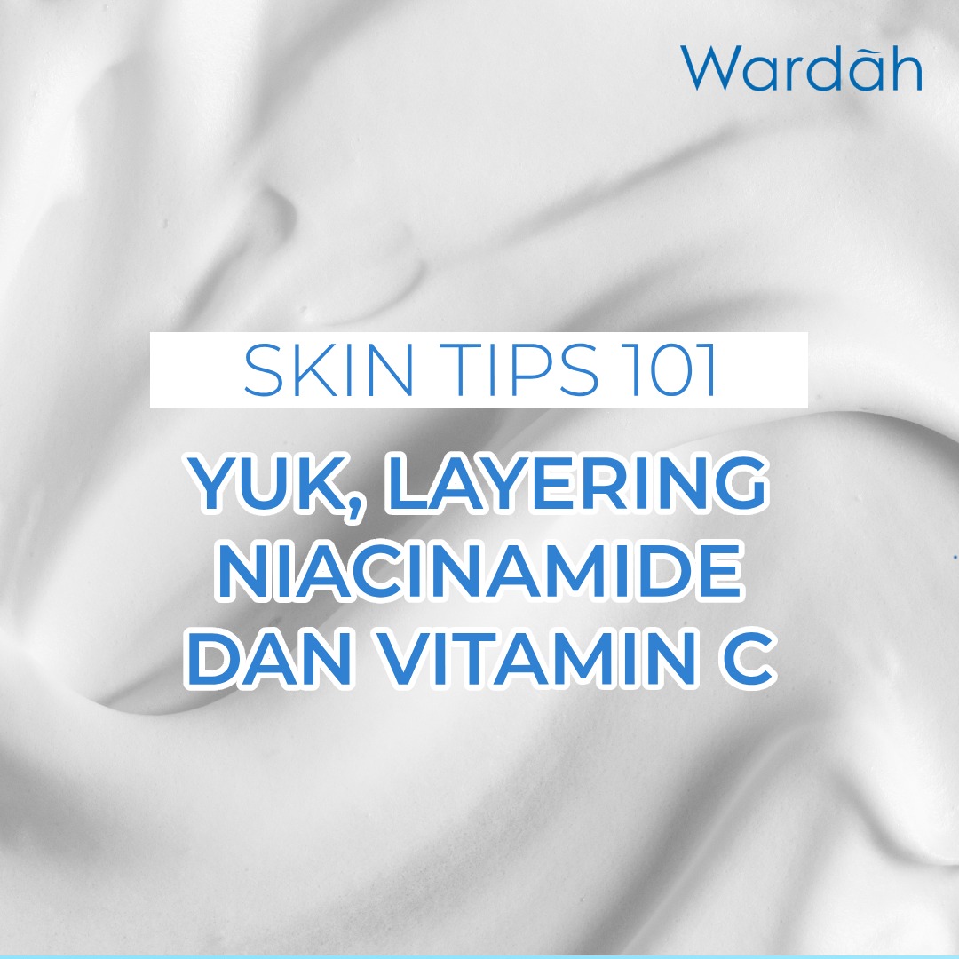 Efek Layering Niacinamide dan Vitamin C secara Bersamaan! Wardah