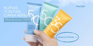 Kupas Tuntas Cara Kerja Skinboost DNA dari Sunscreen Wardah